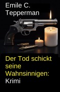 Cover-Bild zum Titel 'Der Tod schickt seine Wahnsinnigen: Krimi' von 'Emile C. Tepperman'