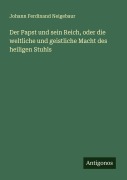 Cover-Bild zum Titel 'Der Papst und sein Reich, oder die weltliche und geistliche Macht des heiligen Stuhls' von 'Johann Ferdinand Neigebaur'
