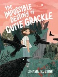 The Impossible Destiny of Cutie Grackle - Shawn K Stout