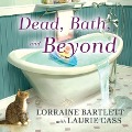 Dead, Bath and Beyond - Lorraine Bartlett, Laurie Cass