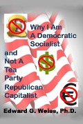 Why I Am A Democratic Socialist and Not A Tea Party Republican Capitalist - Ed Weiss