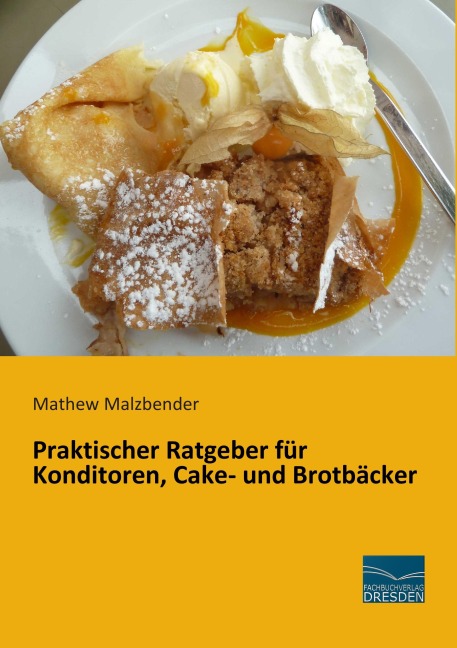 Praktischer Ratgeber für Konditoren, Cake- und Brotbäcker - Mathew Malzbender