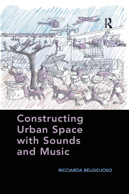 Constructing Urban Space with Sounds and Music - Ricciarda Belgiojoso