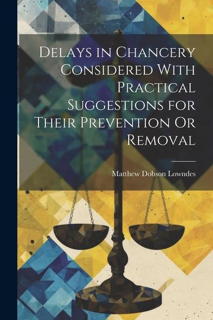 Delays in Chancery Considered With Practical Suggestions for Their Prevention Or Removal - Matthew Dobson Lowndes