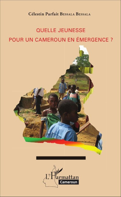 Quelle jeunesse pour le Cameroun en émergence ? - Célestin Parfait Bessala Bessala