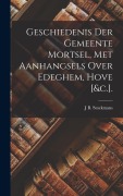 Cover-Bild zum Titel 'Geschiedenis Der Gemeente Mortsel, Met Aanhangsels Over Edeghem, Hove [&c.].' von 'J. B. Stockmans'