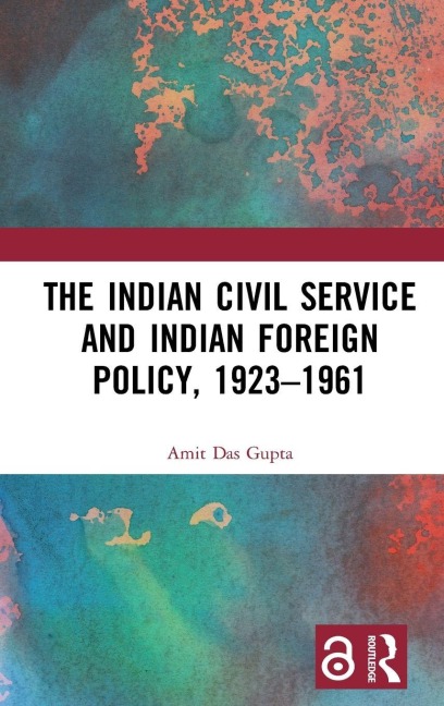 The Indian Civil Service and Indian Foreign Policy, 1923-1961 - Amit Das Gupta