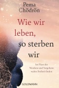 Cover-Bild zum Titel 'Wie wir leben, so sterben wir' von 'Pema Chödrön'
