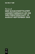 Cover-Bild zum Titel 'Der Schachwettkampf Lasker-Tarrasch um die Weltmeisterschaft im August-September 1908' von 'Tarrasch'
