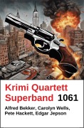 Cover-Bild zum Titel 'Krimi Quartett Superband 1061' von 'Alfred Bekker, Edgar Jepson, Pete Hackett, Carolyn Wells'