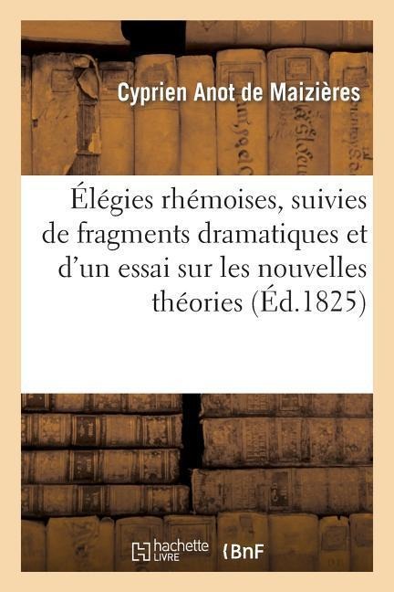 Élégies Rhémoises, Suivies de Fragmens Dramatiques Et d'Un Essai - Anot de Maizieres-C
