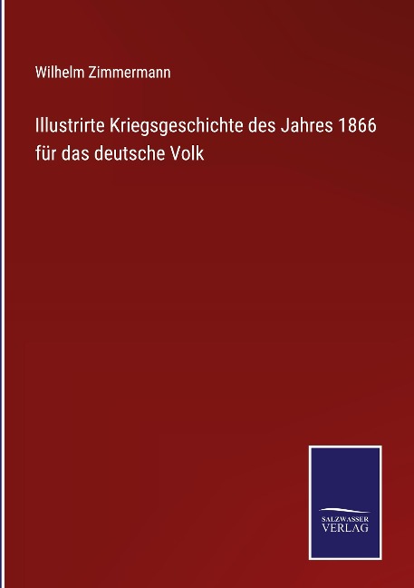 Illustrirte Kriegsgeschichte des Jahres 1866 für das deutsche Volk - Wilhelm Zimmermann