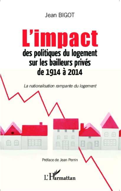 L'impact des politiques du logement sur les bailleurs privés de 1914 à 2014 - Bigot jean (l'impact)