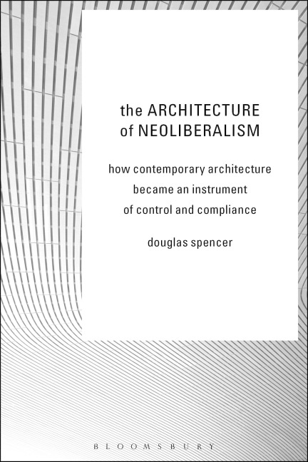 The Architecture of Neoliberalism - Douglas Spencer