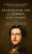 Cover-Bild zum Titel 'Francisco de Asis de Borbon, El Rey Consorte' von 'Ricardo Mateos Sainz de Medrano'