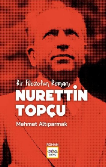 Bir Filozofun Romani Nurettin Topcu - Mehmet Altiparmak