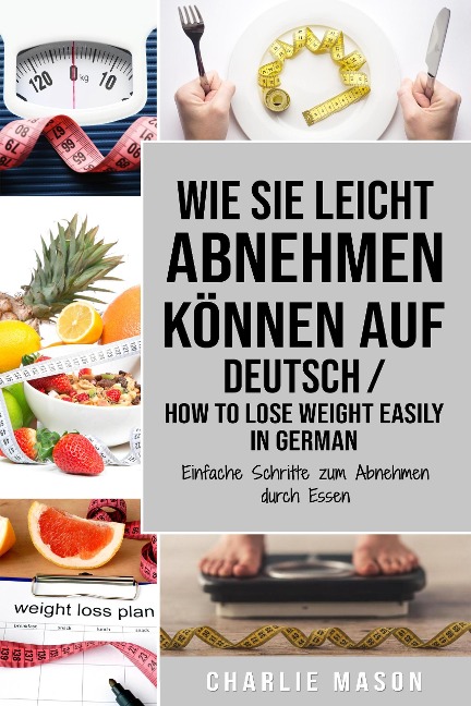 Wie Sie leicht abnehmen können Auf Deutsch/ How to lose weight easily In German Einfache Schritte zum Abnehmen durch Essen - Charlie Mason
