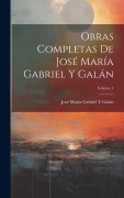 Cover-Bild zum Titel 'Obras Completas De José María Gabriel Y Galán; Volume 1' von 'José María Gabriel Y. Galán'