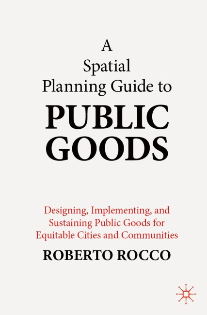 A Spatial Planning Guide to Public Goods - Roberto Rocco