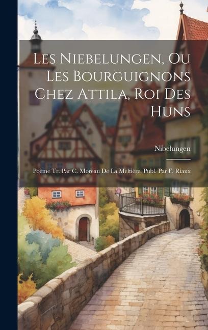 Les Niebelungen, Ou Les Bourguignons Chez Attila, Roi Des Huns - Nibelungen