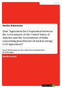 Cover-Bild zum Titel 'Zum "Agreement for Cooperation between the Government of the United States of America and the Government of India concerning peaceful uses of nuclear energy  (123 Agreement)"' von 'Sascha Ackermann'