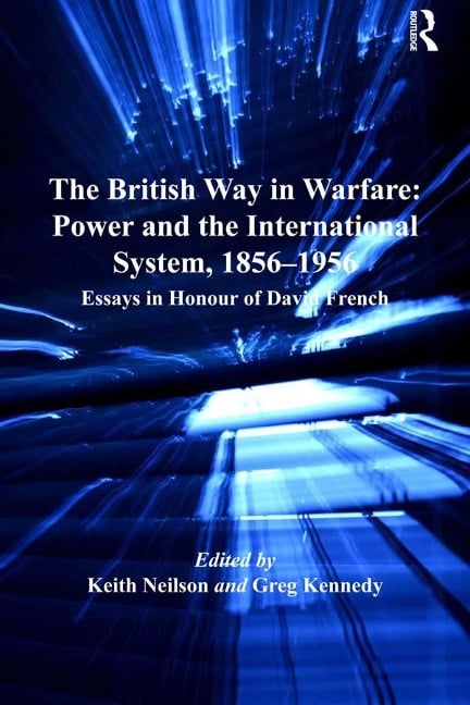 The British Way in Warfare: Power and the International System, 1856-1956 - Keith Neilson