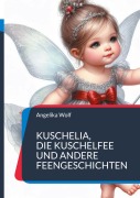 Cover-Bild zum Titel 'Kuschelia, Die Kuschelfee und andere Feengeschichten' von 'Angelika Wolf'