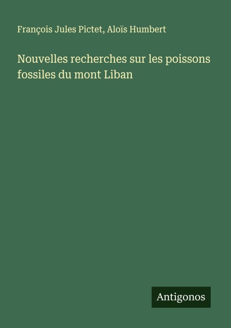 Nouvelles recherches sur les poissons fossiles du mont Liban - François Jules Pictet, Aloïs Humbert