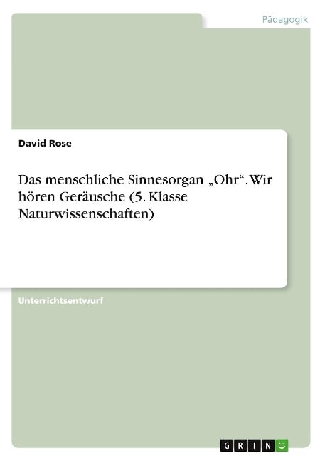 Das menschliche Sinnesorgan ¿Ohr¿. Wir hören Geräusche (5. Klasse Naturwissenschaften) - David Rose