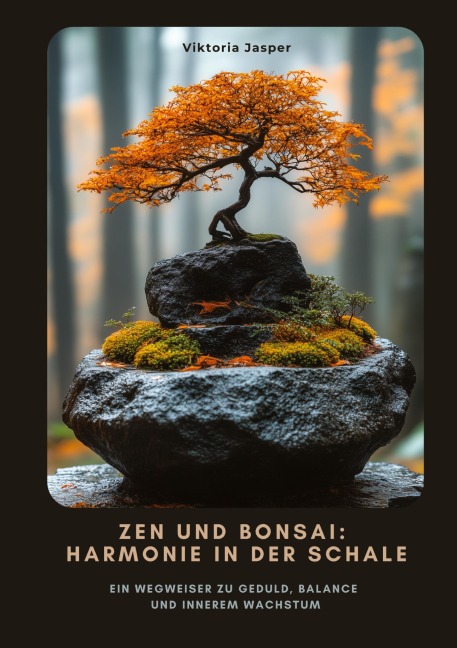 Zen und Bonsai: Harmonie in der Schale - Viktoria Jasper
