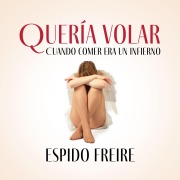 Cover-Bild zum Titel 'Quería volar: Cuando comer era un infierno' von 'Espido Freire'