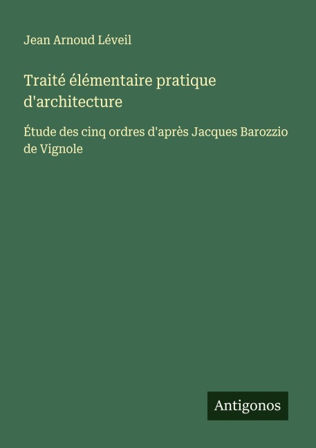 Traité élémentaire pratique d'architecture - Jean Arnoud Léveil