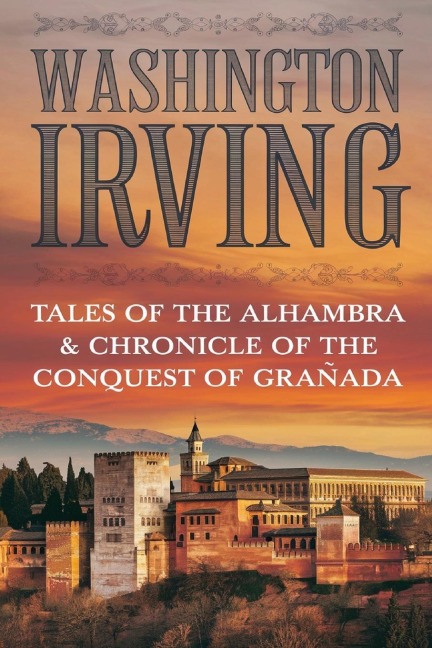 TALES OF THE ALHAMBRA & CHRONICLE OF THE CONQUEST OF GRANADA - Washington Irving