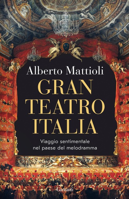 Gran Teatro Italia. Viaggio sentimentale nel paese del melodramma - Alberto Mattioli