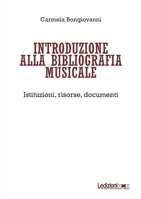 Introduzione alla bibliografia musicale. Istituzioni, risorse, documenti - Carmela Bongiovanni