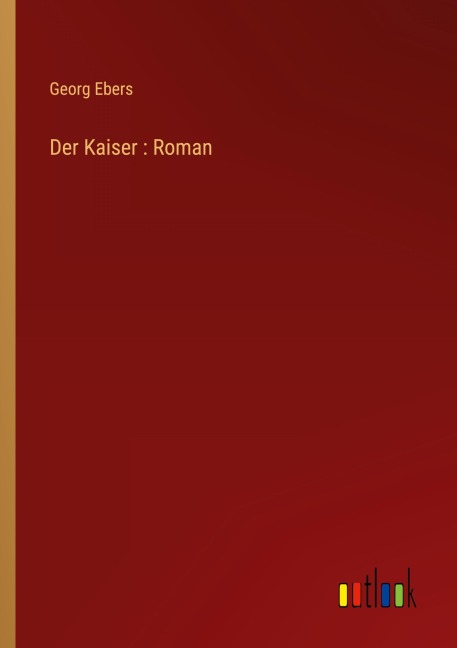 Der Kaiser : Roman - Georg Ebers