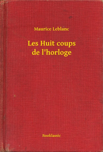 Les Huit coups de l'horloge - Maurice Leblanc