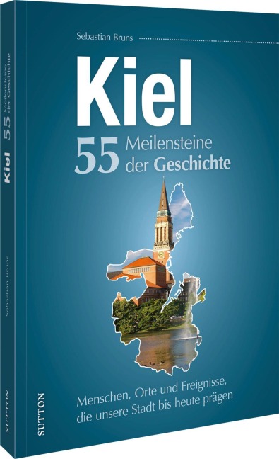 Kiel. 55 Meilensteine der Geschichte - Sebastian Bruns