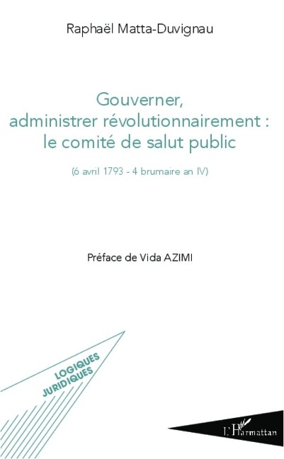 Gouverner administrer révolutionnairement : le comité de salut public - Matta-Duvignau