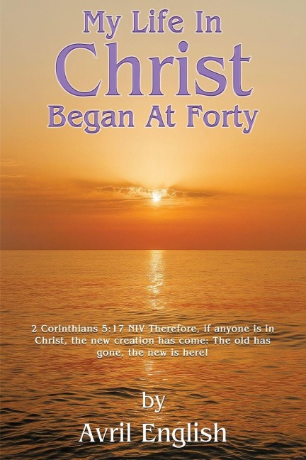 My Life In Christ Began At Forty - Avril English