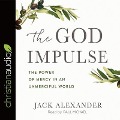God Impulse: The Power of Mercy in an Unmerciful World - Jack Alexander