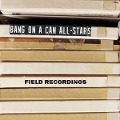Field Recordings - Bang on a Can All-Stars