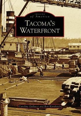 Tacoma's Waterfront - Caroline Alise Denyer Gallacci, Ronald E. Karabaich