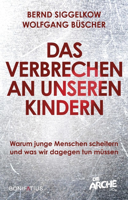 Das Verbrechen an unseren Kindern - Bernd Siggelkow, Wolfgang Büscher
