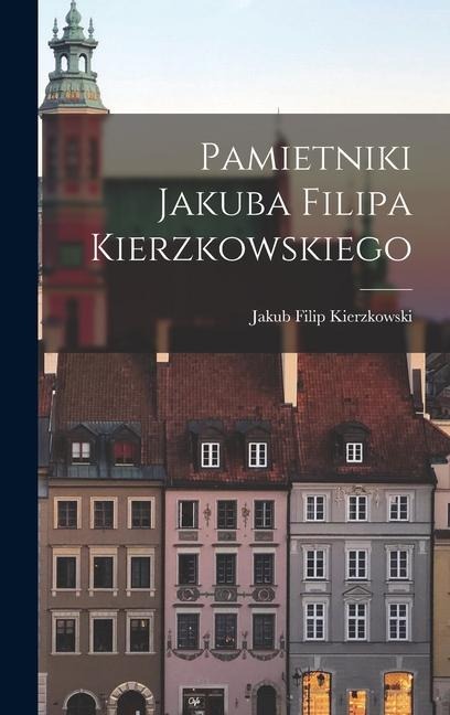 Pamietniki Jakuba Filipa Kierzkowskiego - Jakub Filip Kierzkowski
