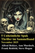 Cover-Bild zum Titel '5 Unheimliche Spuk Thriller im Sammelband November 2025' von 'Alfred Bekker, Ann Murdoch, Steve Hogan, Frank Rehfeld'