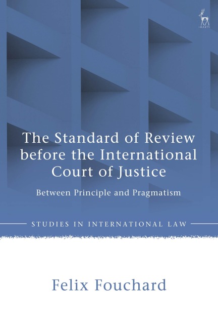 The Standard of Review Before the International Court of Justice - Felix Fouchard