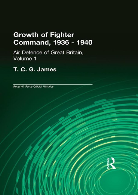 Growth of Fighter Command, 1936-1940 - T. C. G. James