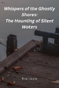 Whispers of the Ghostly Shores: The Haunting of Silent Waters - Rahul Gupta