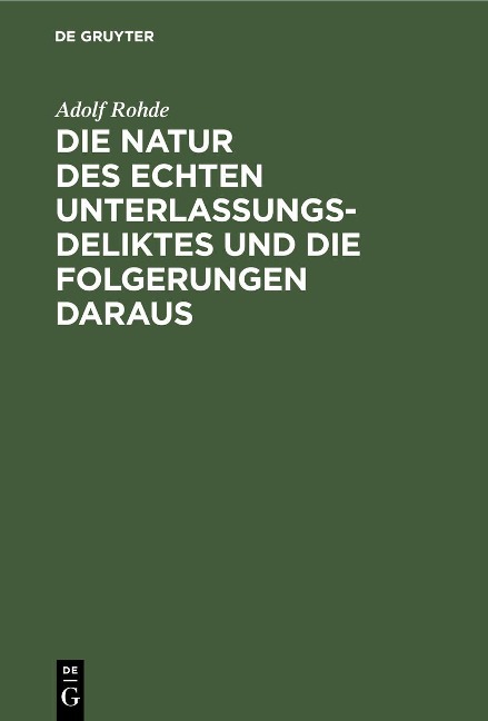 Die Natur des echten Unterlassungsdeliktes und die Folgerungen daraus - Adolf Rohde
